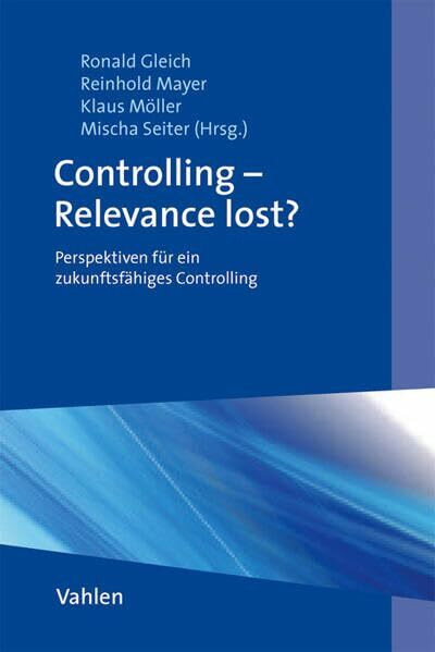 Controlling - Relevance lost?: Perspektiven für ein zukunftsfähiges Controlling