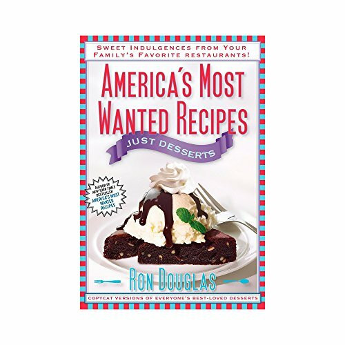 America's Most Wanted Recipes Just Desserts: Sweet Indulgences from Your Family's Favorite Restaurants (America's Most Wanted Recipes Series)