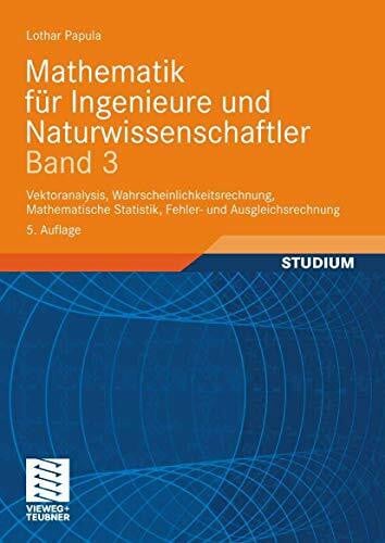 Mathematik für Ingenieure und Naturwissenschaftler Band 3: Vektoranalysis, Wahrscheinlichkeitsrechnung, Mathematische Statistik, Fehler- und Ausgleichsrechnung