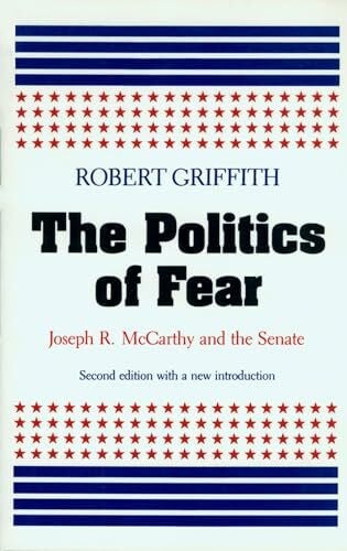The Politics of Fear: Joseph R.McCarthy and the Senate