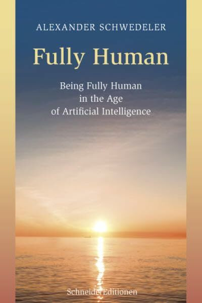 Fully Human: Being Fully Human in the Age of Artificial Intelligence