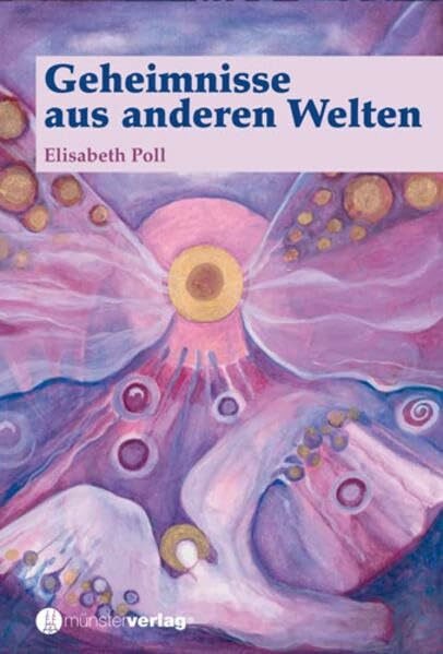 Geheimnisse aus anderen Welten: Einsicht in höhere seelische Bewusstseinsebenen