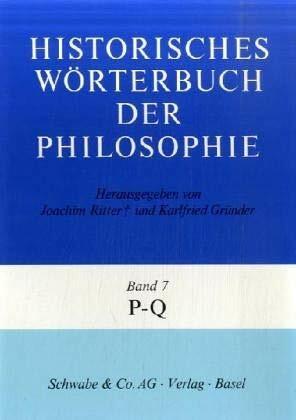 Historisches Wörterbuch der Philosophie, 12 Bde. u. 1 Reg.-Bd., Bd.7, P-Q Historisches Wörterbuch der Philosophie, 12 Bde. u. 1 Reg.-Bd., Bd.7, P-Q