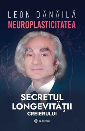 Neuroplasticitatea. Secretul longevitatii creierului - Leon Danaila, Editie in limba romana