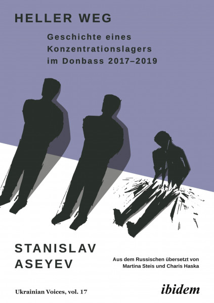 Heller Weg: Geschichte eines Konzentrationslagers im Donbass 2017-2019 (Ukrainian Voices, Band 17)