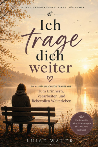 Ich trage dich weiter: Ein Ausfüllbuch für Trauernde – zum Erinnern, Verarbeiten und liebevollen Weiterleben
