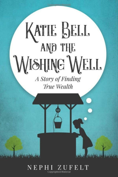Katie Bell and the Wishing Well: A story of Finding True Wealth
