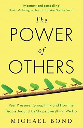 The Power of Others: Peer Pressure, Groupthink, and How the People Around Us Shape Everything We Do