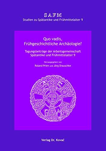 Quo vadis, Frühgeschichtliche Archäologie?: Tagungsbeiträge der Arbeitsgemeinschaft Spätantike und Frühmittelalter, 9. Quo vadis, Frühgeschichtliche ... (Studien zu Spätantike und Frühmittelalter)