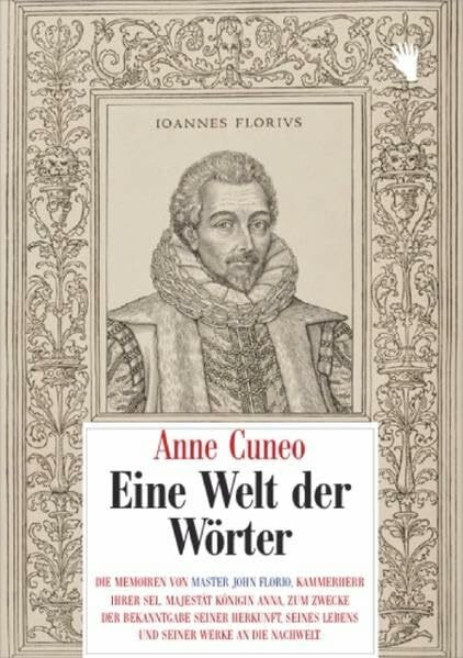 Eine Welt der Wörter: Die Memoiren von Master John Florio, Kammerherr Ihrer sel. Majestät Königin Anna, zum Zwecke der Bekanntgabe seiner Herkunft, ... seiner Werke an die Nachwelt. (Normalausgabe)