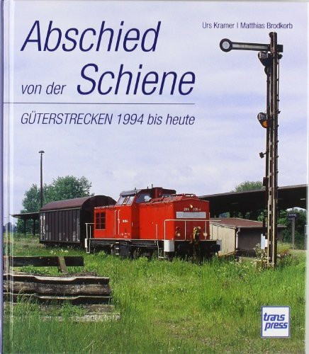 Abschied von der Schiene: Güterstrecken 1994 bis heute