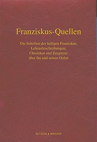 Franziskus-Quellen. Die Schriften des heiligen Franziskus, Lebensbeschreibungen, Chroniken und Zeugnisse über ihn und seinen Orden: Im Auftrag der Provinziale der deutschsprachigen Franziskaner