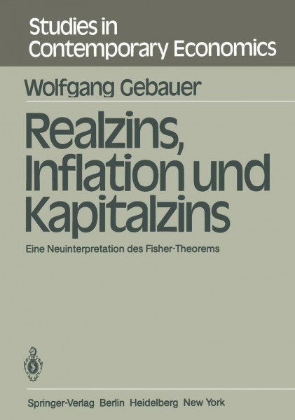 Realzins, Inflation und Kapitalzins: Eine Neuinterpretation des Fisher-Theorems (Studies in Contemporary Economics, 1, Band 1)