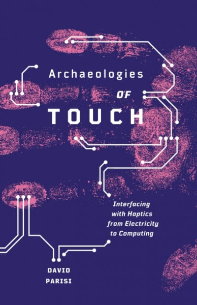 Archaeologies of Touch: Interfacing with Haptics from Electricity to Computing
