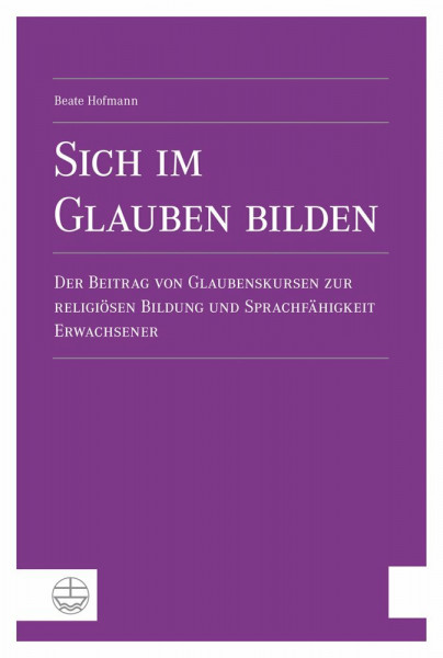 Sich im Glauben bilden: Der Beitrag von Glaubenskursen zur religiösen Bildung und Sprachfähigkeit Erwachsener