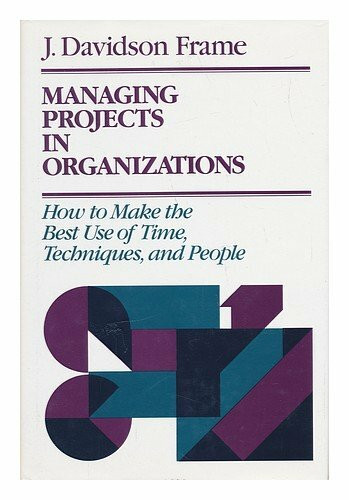 Managing Projects in Organizations: How to Make the Best Use of Time, Techniques, and People (The Jossey-Bass management series)
