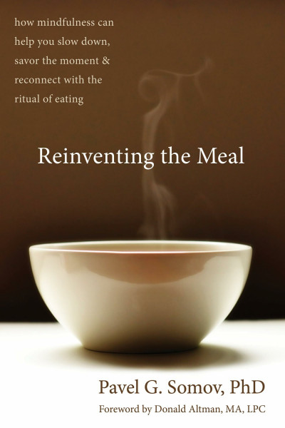 Reinventing the Meal: How Mindfulness Can Help You Slow Down, Savor the Moment and Reconnect With the Ritual of Eating