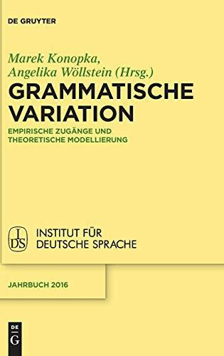 Grammatische Variation: Empirische Zugänge und theoretische Modellierung (Jahrbuch des Instituts für Deutsche Sprache, 2016, Band 2016)