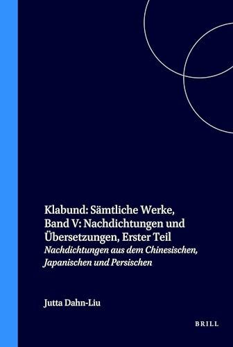 Klabund - Sämtliche Werke: Nachdichtungen Und Übersetzungen, Erster Teil; Nachdichtungen Aus Dem Chinesischen, Japanischen Und Persischen