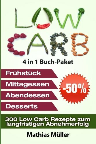 Low Carb Rezepte ohne Kohlenhydrate - 300 Low Carb Rezepte zum langfristigen Abnehmerfolg (Gesund le