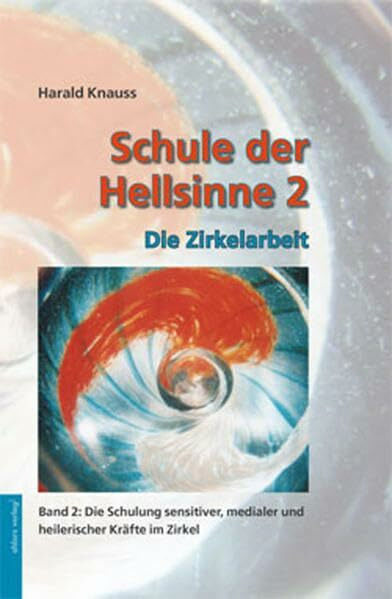 Schule der Hellsinne: Band 2: Die Zirkelarbeit. Die Schulung sensitiver, medialer und heilerischer Kräfte im Zirkel