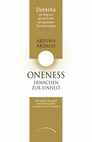 Oneness - Erwachen zur Einheit: Deeksha als Weg zur persönlichen und globalen Transformation: Deeksha als Weg zur persönlichen und globalen Transformation. Vorw. v. Erwin Laszlo