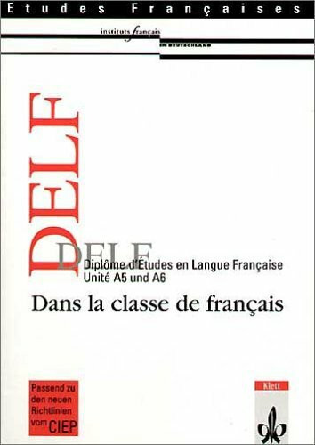Etudes Françaises - DELF. Dans la classe de français: Etudes francaises, DELF, Schülerbuch, Unite A5 und A6