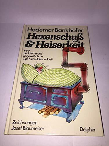 Hexenschuss und Heiserkeit : 999 praktische und ungewöhnliche Tips für die Gesundheit