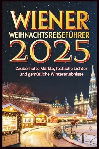 Wiener Weihnachtsreiseführer 2025: Zauberhafte Märkte, festliche Lichter und gemütliche Winterabenteuer