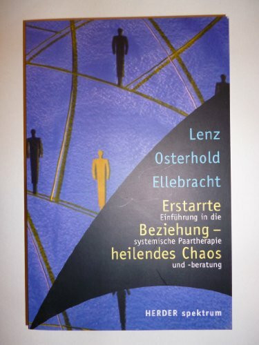 Erstarrte Beziehung - heilendes Chaos. Einführung in die systemische Paartherapie und -beratung