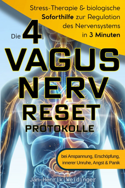 Die 4 Vagusnerv-Reset-Protokolle: Stress-Therapie & biologische Soforthilfe zur Regulation des Nervensystems in 3 Minuten – bei Anspannung, Erschöpfung, innerer Unruhe, Angst & Panik
