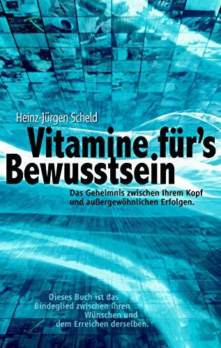 Vitamine für's Bewusstsein: Das Geheimnis zwischen Ihrem Kopf und außergewöhnlichen Erfolgen