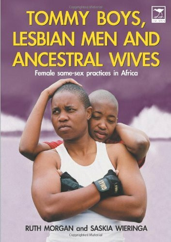 Tommy Boys, Lesbian Men, And Ancestral Wives: Female Same-sex Practices in Africa