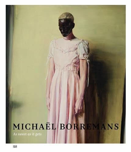 Michaël Borremans: As Sweet as it Gets: As Sweet as it Gets - Out of print -