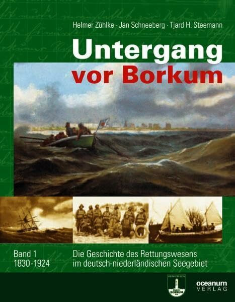 Untergang vor Borkum: Die Geschichte des Rettungswesens im deutsch-niederländischen Seegebiet. Band 1: 1830-1924