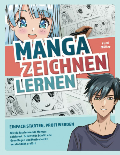 Manga zeichnen lernen – Einfach starten, Profi werden: Wie du faszinierende Mangas zeichnest. Schritt für Schritt alle Grundlagen und Motive leicht verständlich erklärt