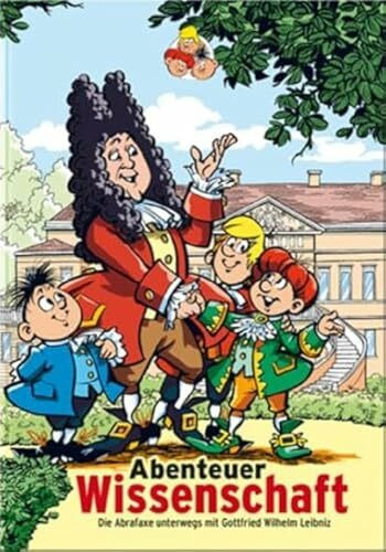 Abenteuer Wissenschaft - Die Abrafaxe unterwegs mit Gottfried Wilhelm Leibniz: Mit einem Essay von Georg Ruppelt: Leibniz und die Abrafaxe