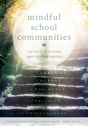 Mindful School Communities: The Five CS of Nurturing Heart Centered Learning(tm) (a Heart-Centered Approach to Meeting Students' Social-Emotional