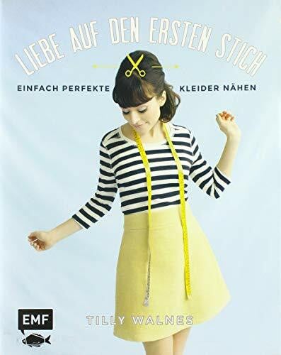 Liebe auf den ersten Stich: Einfach perfekte Kleider nähen