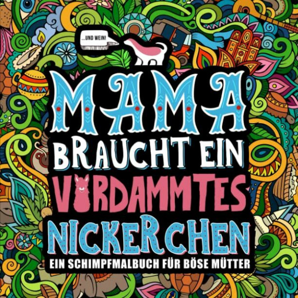 Mama braucht ein verdammtes Nickerchen: Ein Schimpfmalbuch für böse Mütter