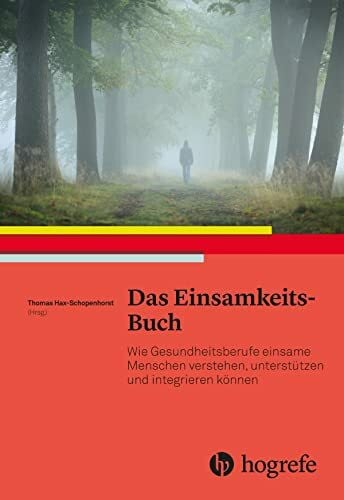 Das Einsamkeits-Buch: Wie Gesundheitsberufe einsame Menschen verstehen, unterstützen und integrieren können