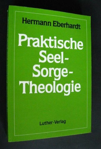 Praktische Seel-Sorge-Theologie. Entwurf einer Seelsorge-Lehre im Horizont von Bibel und Erfahrung