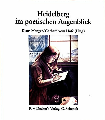 Heidelberg im poetischen Augenblick. Die Stadt in Dichtung und Bildender Kunst