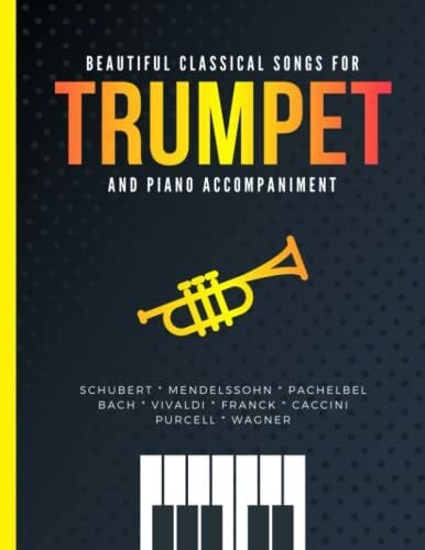 Beautiful Classical Songs for TRUMPET and Piano Accompaniment: 10 Popular Wedding Pieces * Easy and Intermediate Level Arrangements * Sheet Music for Kids, Students, Adults * Video Tutorial