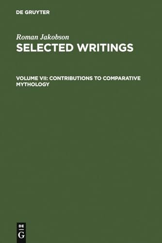 Selected Writings, Vol.7, Contributions to Comparative Mythology: Studies in Linguistics and Philology, 1972-1982 (Roman Jakobson: Selected Writings, Band 7)