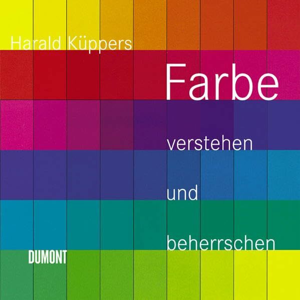 Farbe verstehen und beherrschen: Praktische Farbenlehre Farbe verstehen und beherrschen: Praktische Farbenlehre