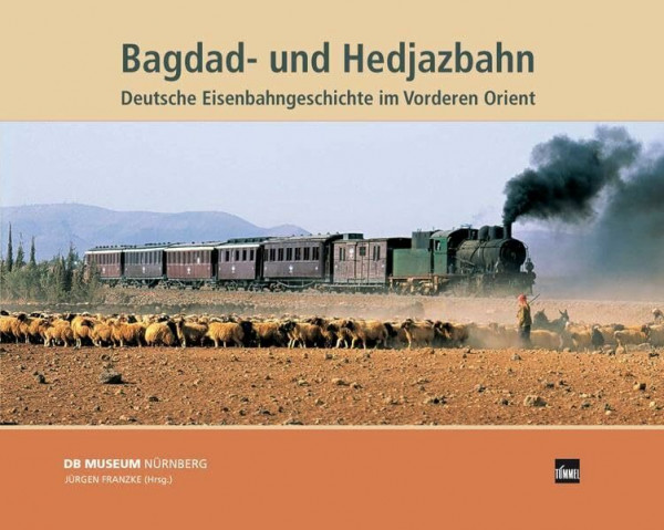 Bagdad- und Hedjazbahn: Deutsche Eisenbahngeschichte im Vorderen Orient