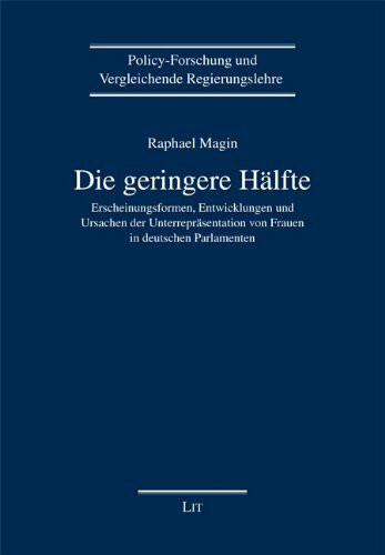 Die geringere Hälfte: Erscheinungsformen, Entwicklungen und Ursachen der Unterrepräsentation von Frauen in deutschen Parlamenten