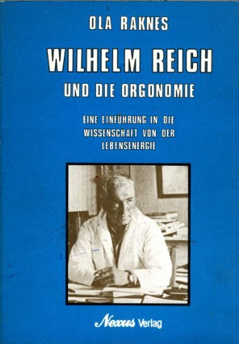 Wilhelm Reich und die Orgonomie. Eine Einführung in die Wissenschaft von der Lebensenergie