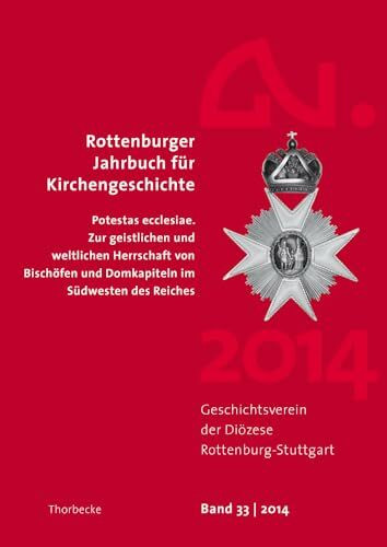 Rottenburger Jahrbuch für Kirchengeschichte 33/2014: Potestas ecclesiae. Zur geistlichen und weltlichen Herrschaft von Bischöfen und Domkapiteln im Südwesten des Reichen